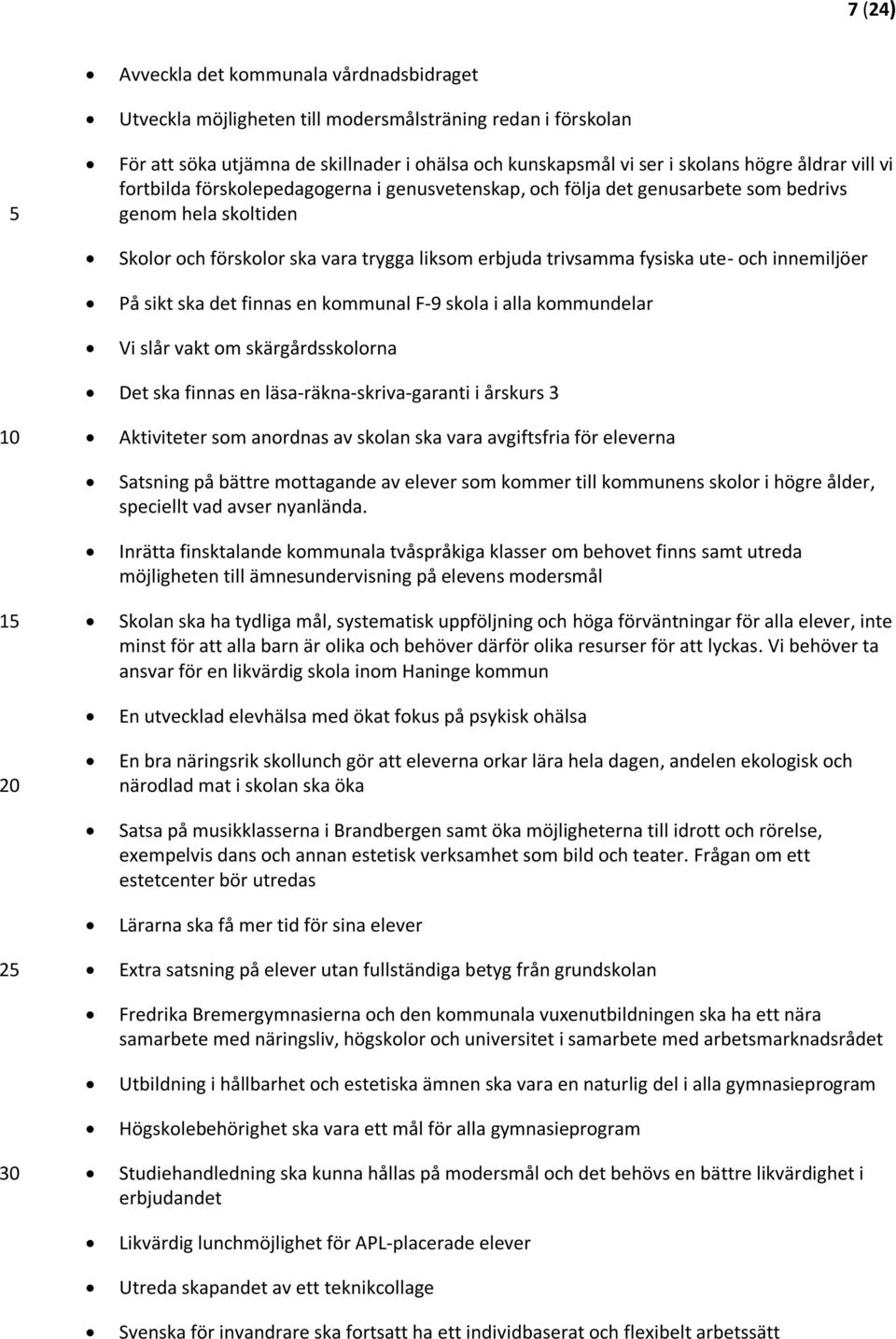 innemiljöer På sikt ska det finnas en kommunal F-9 skola i alla kommundelar Vi slår vakt om skärgårdsskolorna Det ska finnas en läsa-räkna-skriva-garanti i årskurs 3 Aktiviteter som anordnas av