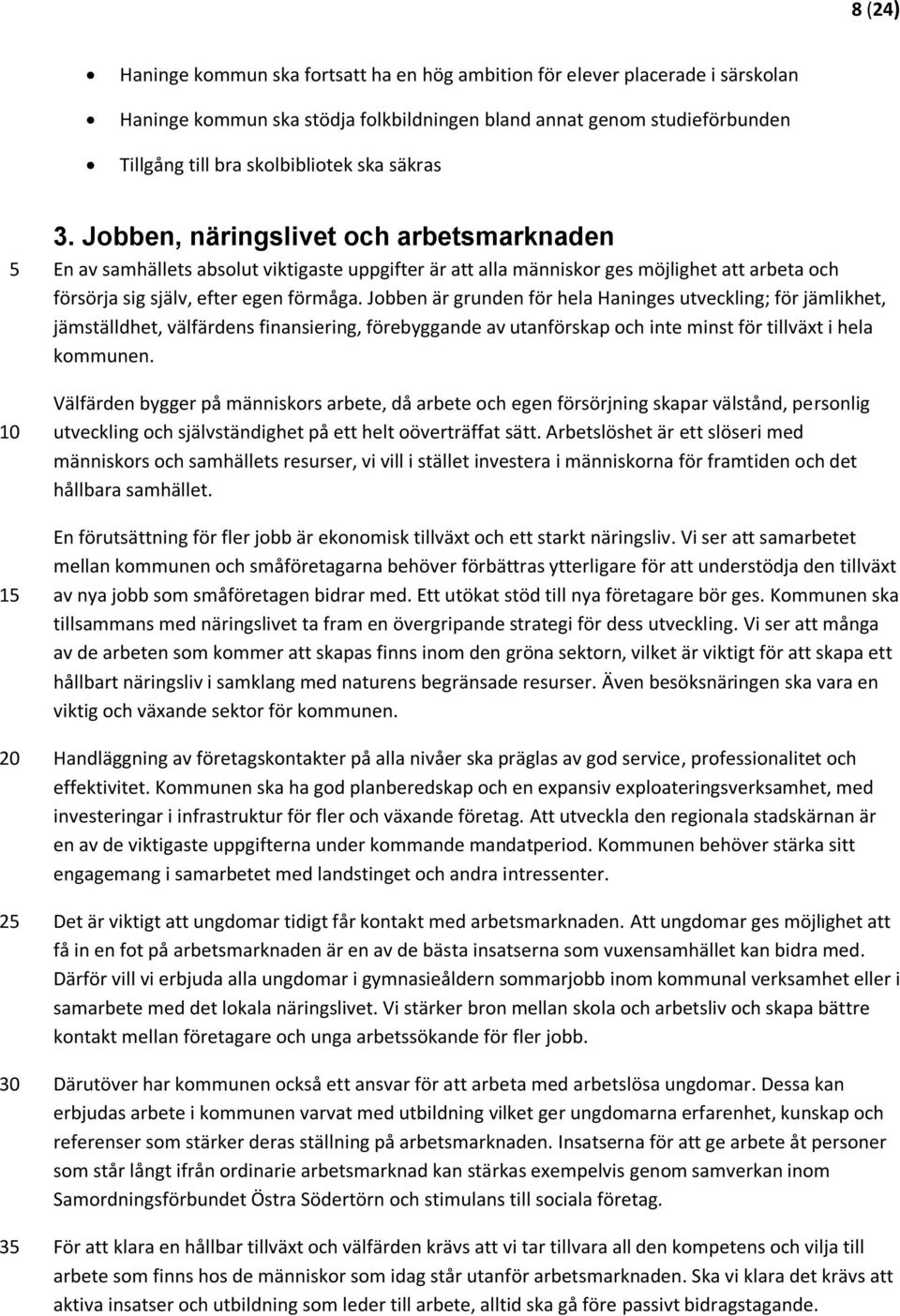 Jobben är grunden för hela Haninges utveckling; för jämlikhet, jämställdhet, välfärdens finansiering, förebyggande av utanförskap och inte minst för tillväxt i hela kommunen.