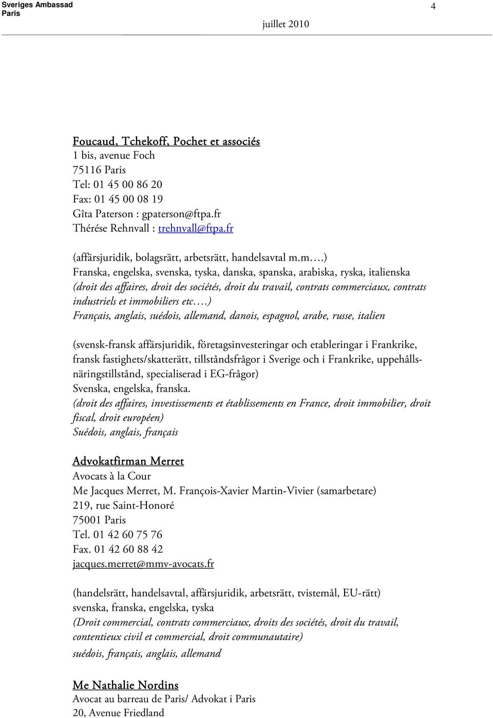 m.) Franska, engelska, svenska, tyska, danska, spanska, arabiska, ryska, italienska (droit des affaires, droit des sociétés, droit du travail, contrats commerciaux, contrats industriels et