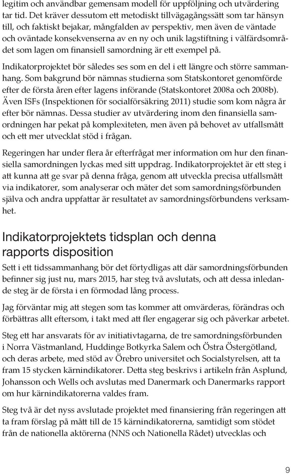 i välfärdsområdet som lagen om finansiell samordning är ett exempel på. Indikatorprojektet bör således ses som en del i ett längre och större sammanhang.