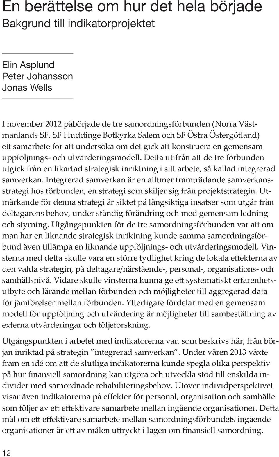 Detta utifrån att de tre förbunden utgick från en likartad strategisk inriktning i sitt arbete, så kallad integrerad samverkan.