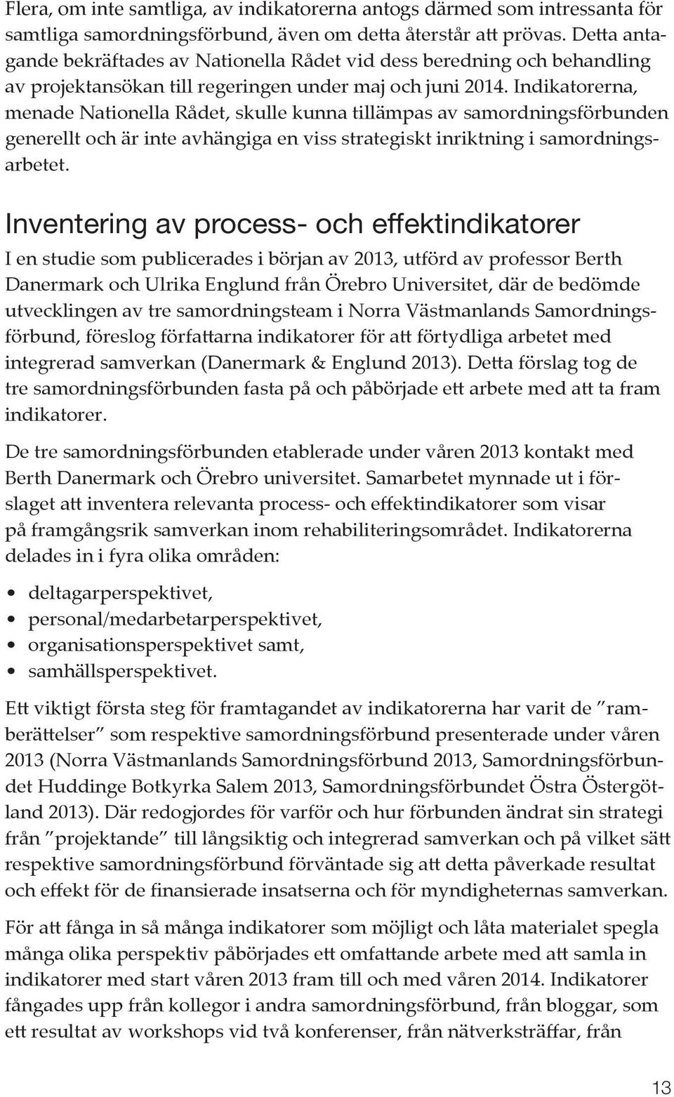 Indikatorerna, menade Nationella Rådet, skulle kunna tillämpas av samordningsförbunden generellt och är inte avhängiga en viss strategiskt inriktning i samordningsarbetet.