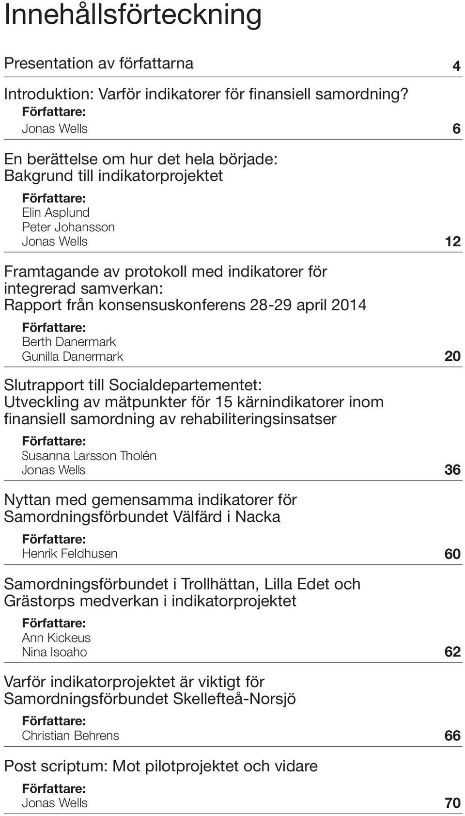 integrerad samverkan: Rapport från konsensuskonferens 28-29 april 2014 Författare: Berth Danermark Gunilla Danermark 20 Slutrapport till Socialdepartementet: Utveckling av mätpunkter för 15