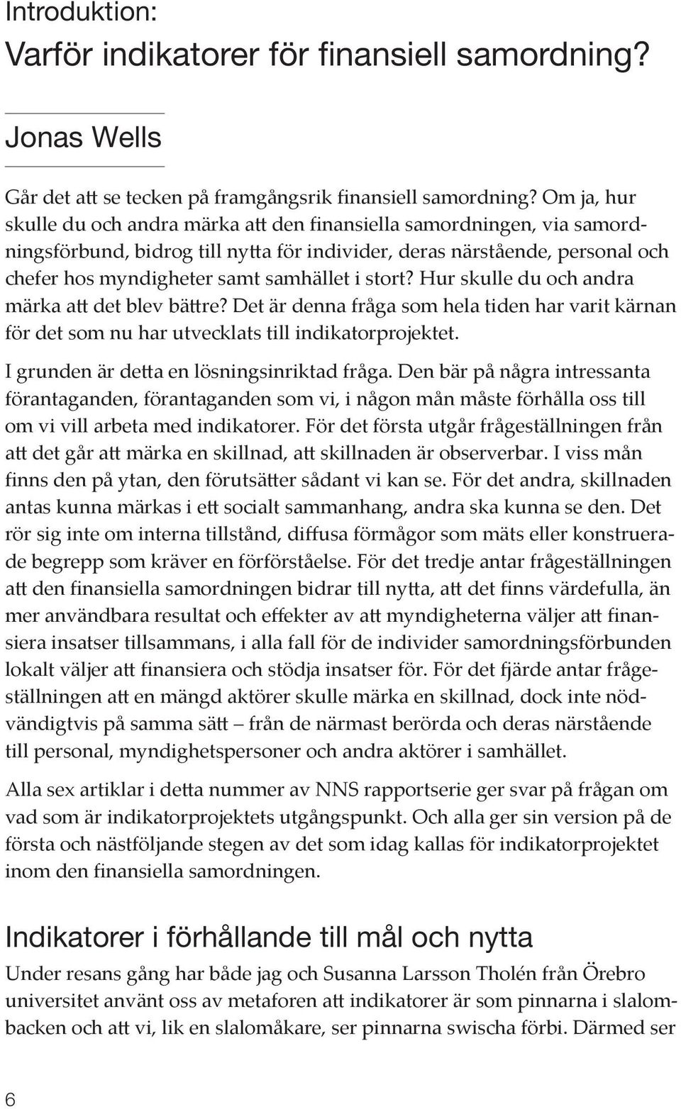 stort? Hur skulle du och andra märka att det blev bättre? Det är denna fråga som hela tiden har varit kärnan för det som nu har utvecklats till indikatorprojektet.