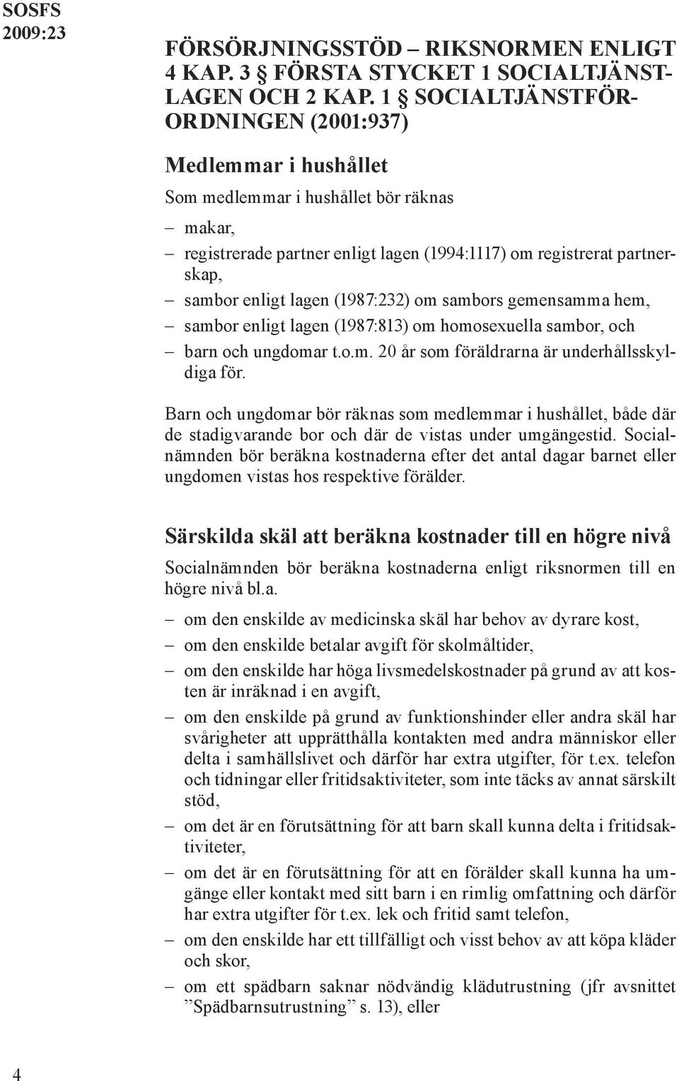 (1987:232) om sambors gemensamma hem, sambor enligt lagen (1987:813) om homosexuella sambor, och barn och ungdomar t.o.m. 20 år som föräldrarna är underhållsskyldiga för.