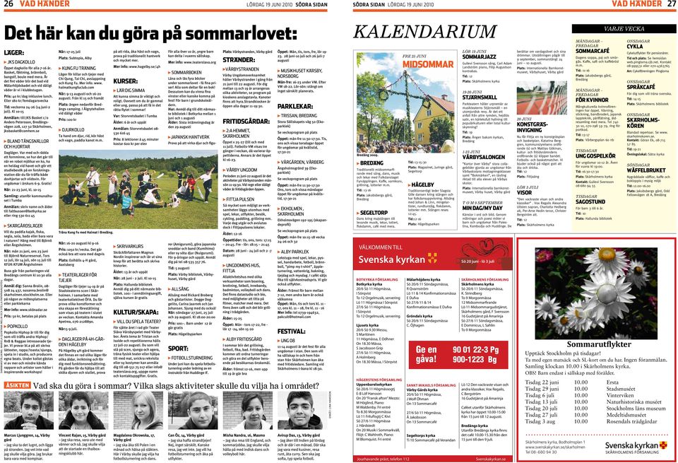 Pris: 40 kr/dag inklusive lunch. Eller 180 kr/femdagarsvecka Tid: veckorna 24-26 (14 juni-2 juli).