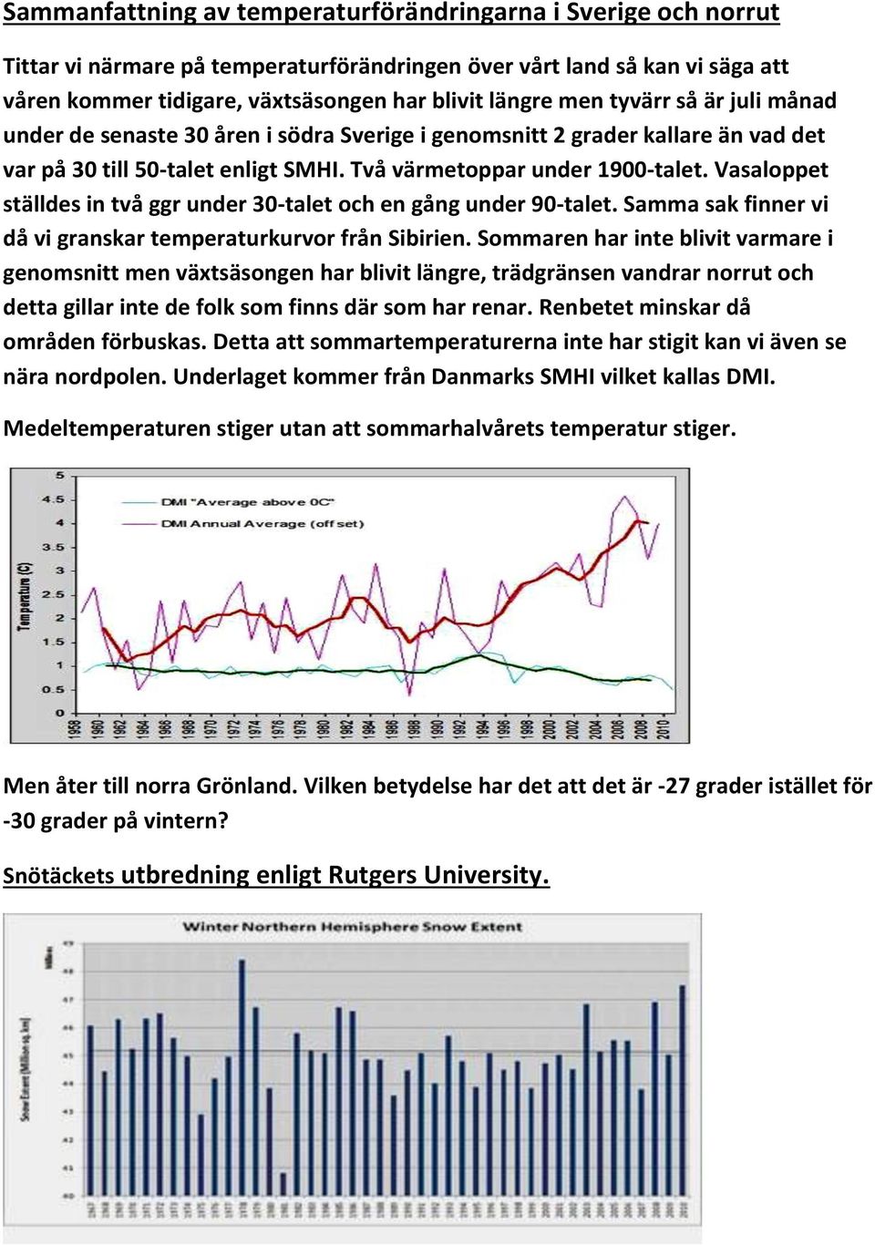 Vasaloppet ställdes in två ggr under 30-talet och en gång under 90-talet. Samma sak finner vi då vi granskar temperaturkurvor från Sibirien.