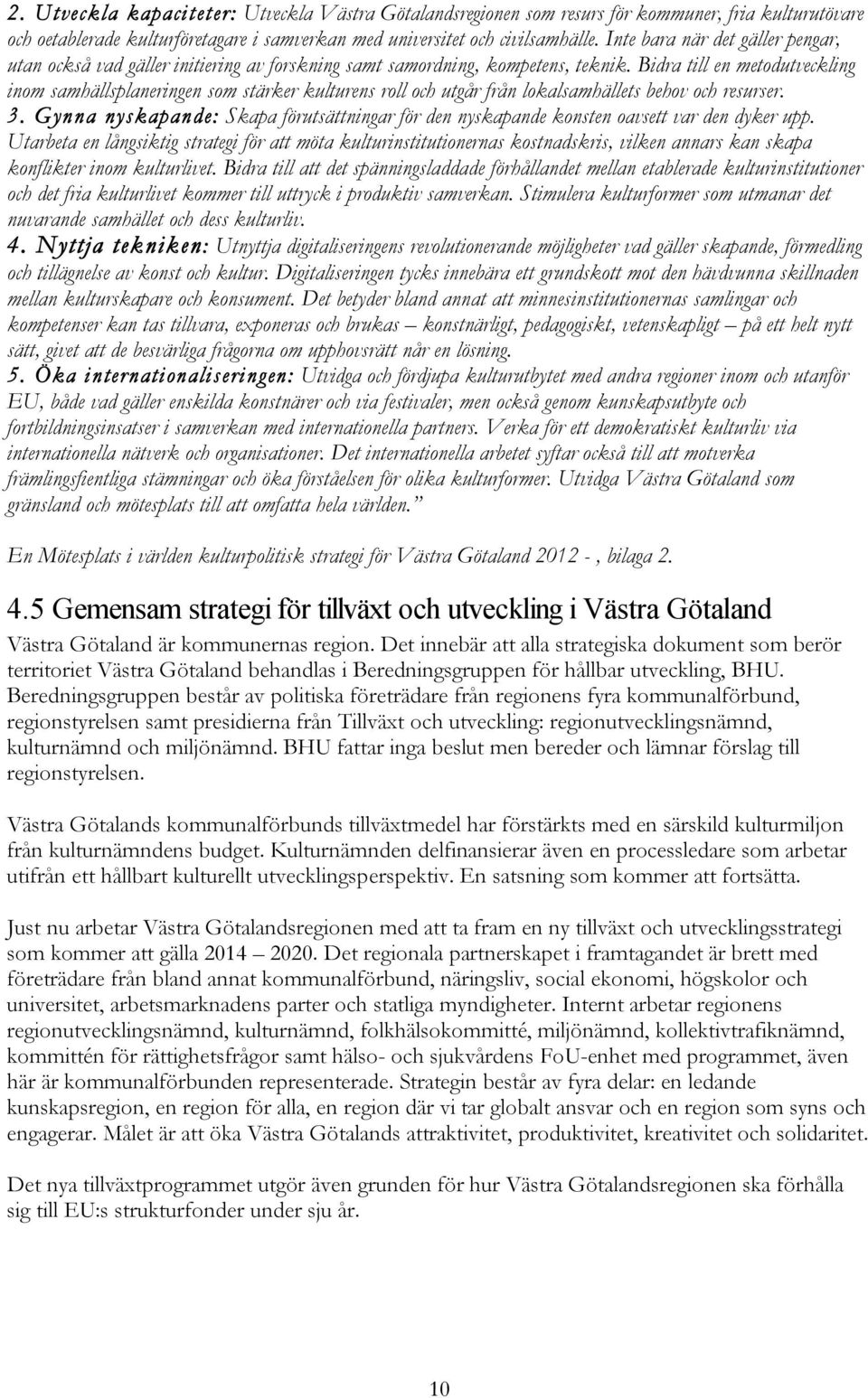 Bidra till en metodutveckling inom samhällsplaneringen som stärker kulturens roll och utgår från lokalsamhällets behov och resurser. 3.