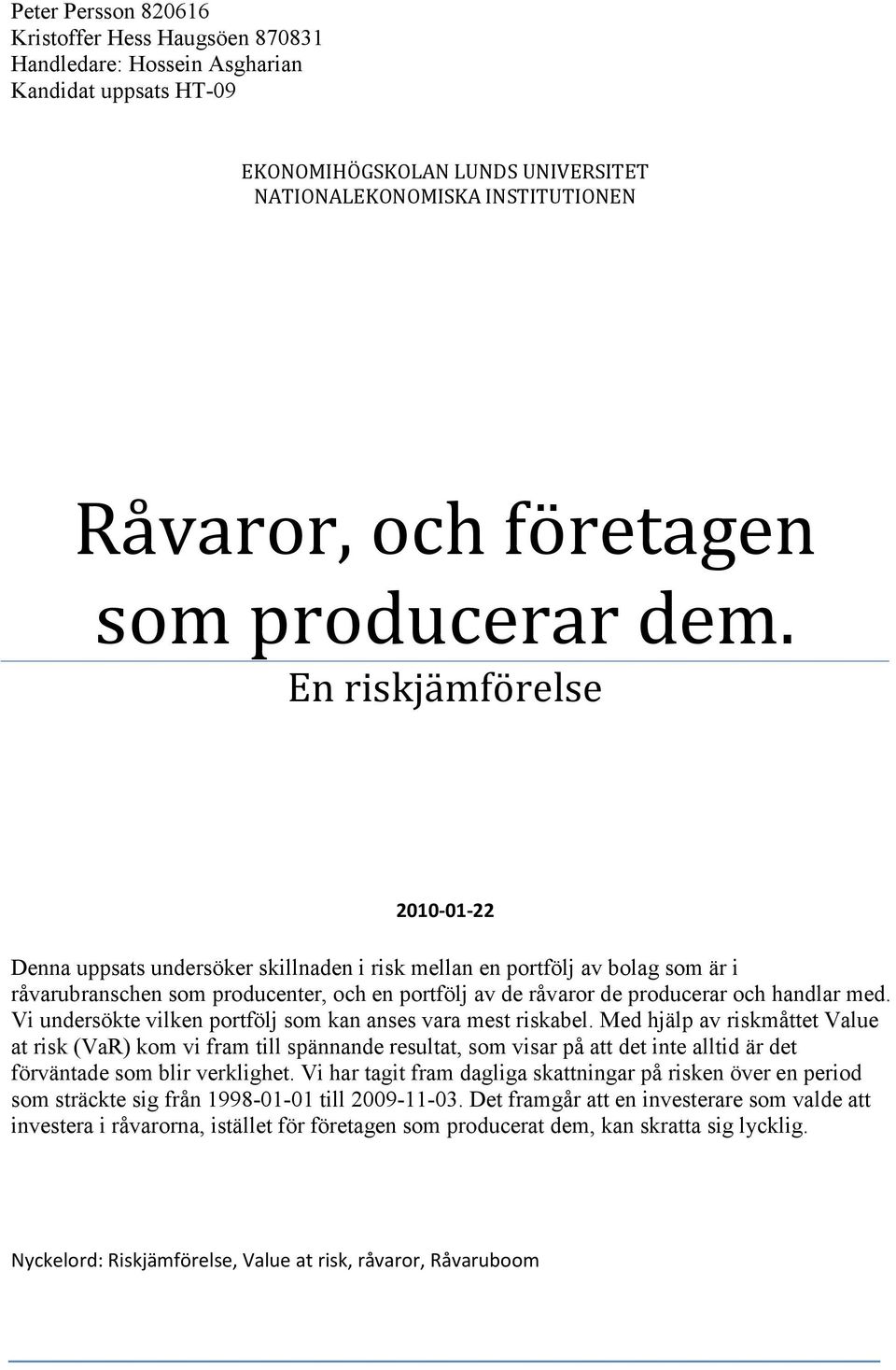 En riskjämförelse 2010-01-22 Denna uppsats undersöker skillnaden i risk mellan en portfölj av bolag som är i råvarubranschen som producenter, och en portfölj av de råvaror de producerar och handlar