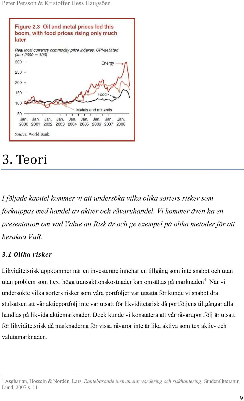 1 Olika risker Likviditetsrisk uppkommer när en investerare innehar en tillgång som inte snabbt och utan utan problem som t.ex. höga transaktionskostnader kan omsättas på marknaden 4.