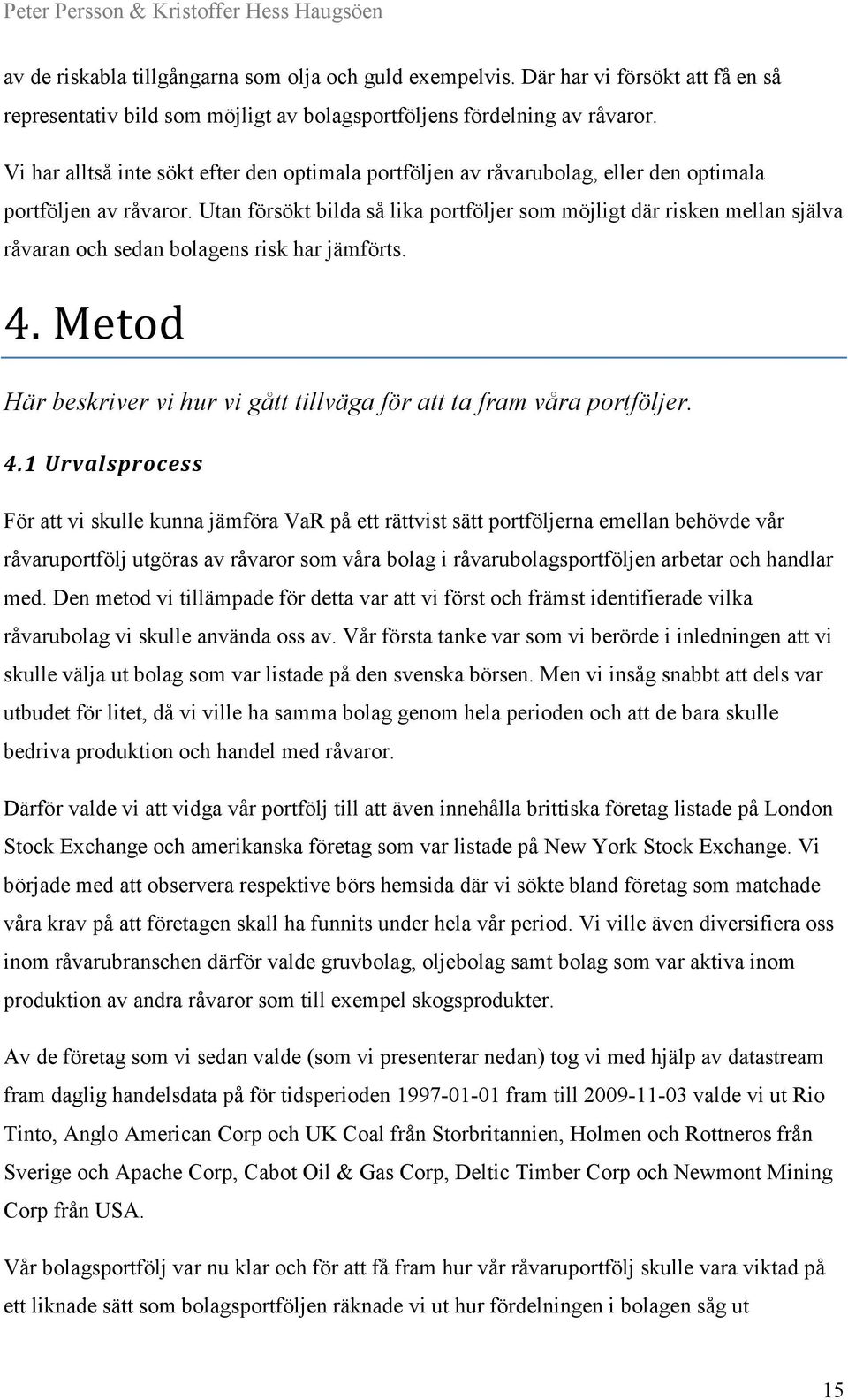 Utan försökt bilda så lika portföljer som möjligt där risken mellan själva råvaran och sedan bolagens risk har jämförts. 4. Metod Här beskriver vi hur vi gått tillväga för att ta fram våra portföljer.