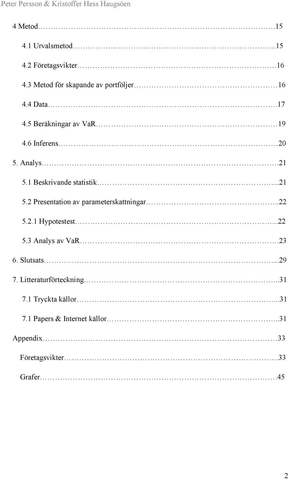 .22 5.2.1 Hypotestest...22 5.3 Analys av VaR.23 6. Slutsats...29 7. Litteraturförteckning...31 7.