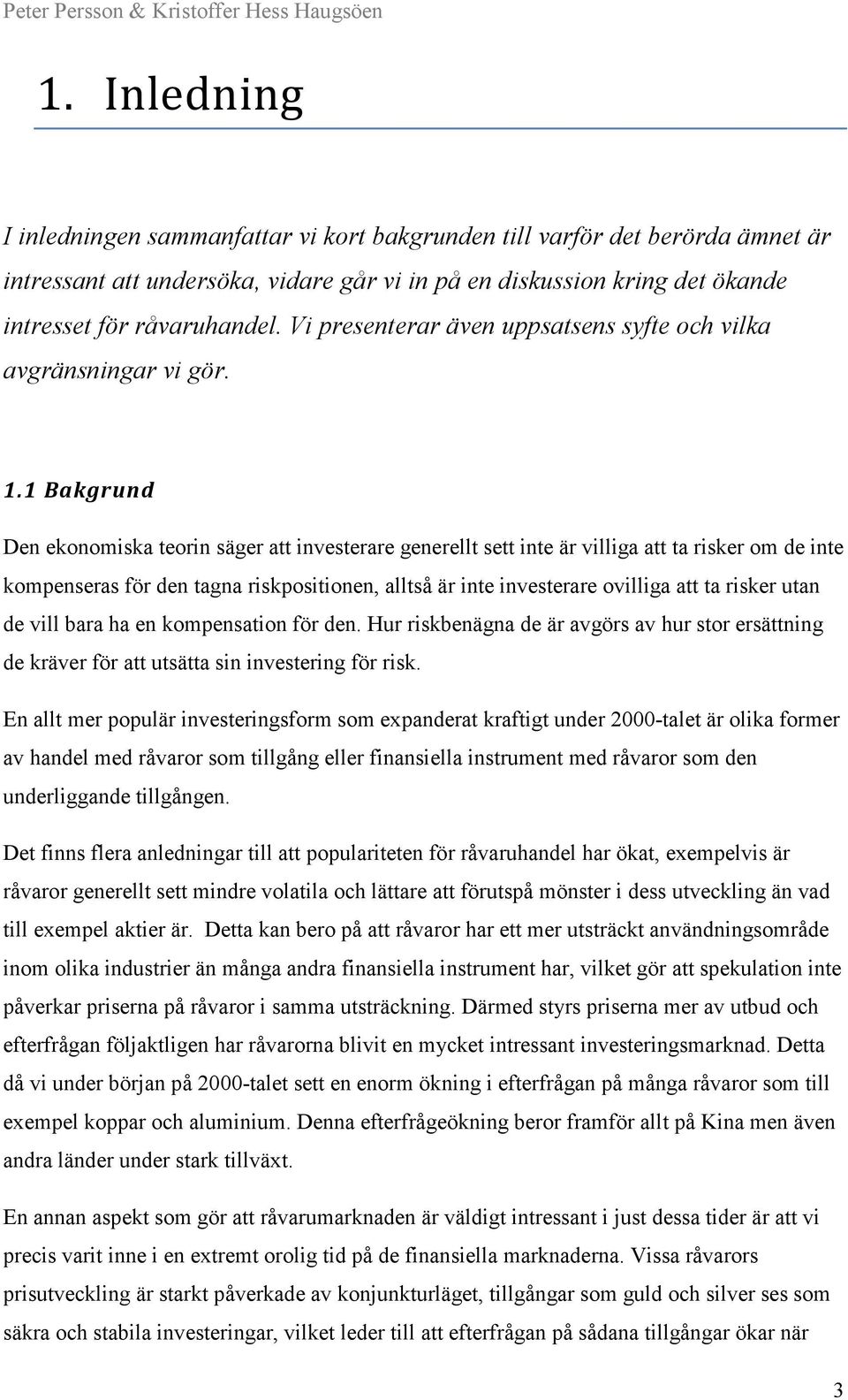 1 Bakgrund Den ekonomiska teorin säger att investerare generellt sett inte är villiga att ta risker om de inte kompenseras för den tagna riskpositionen, alltså är inte investerare ovilliga att ta