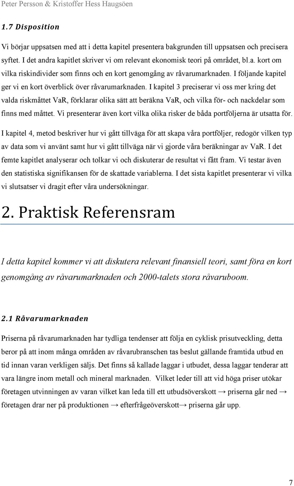 I kapitel 3 preciserar vi oss mer kring det valda riskmåttet VaR, förklarar olika sätt att beräkna VaR, och vilka för- och nackdelar som finns med måttet.