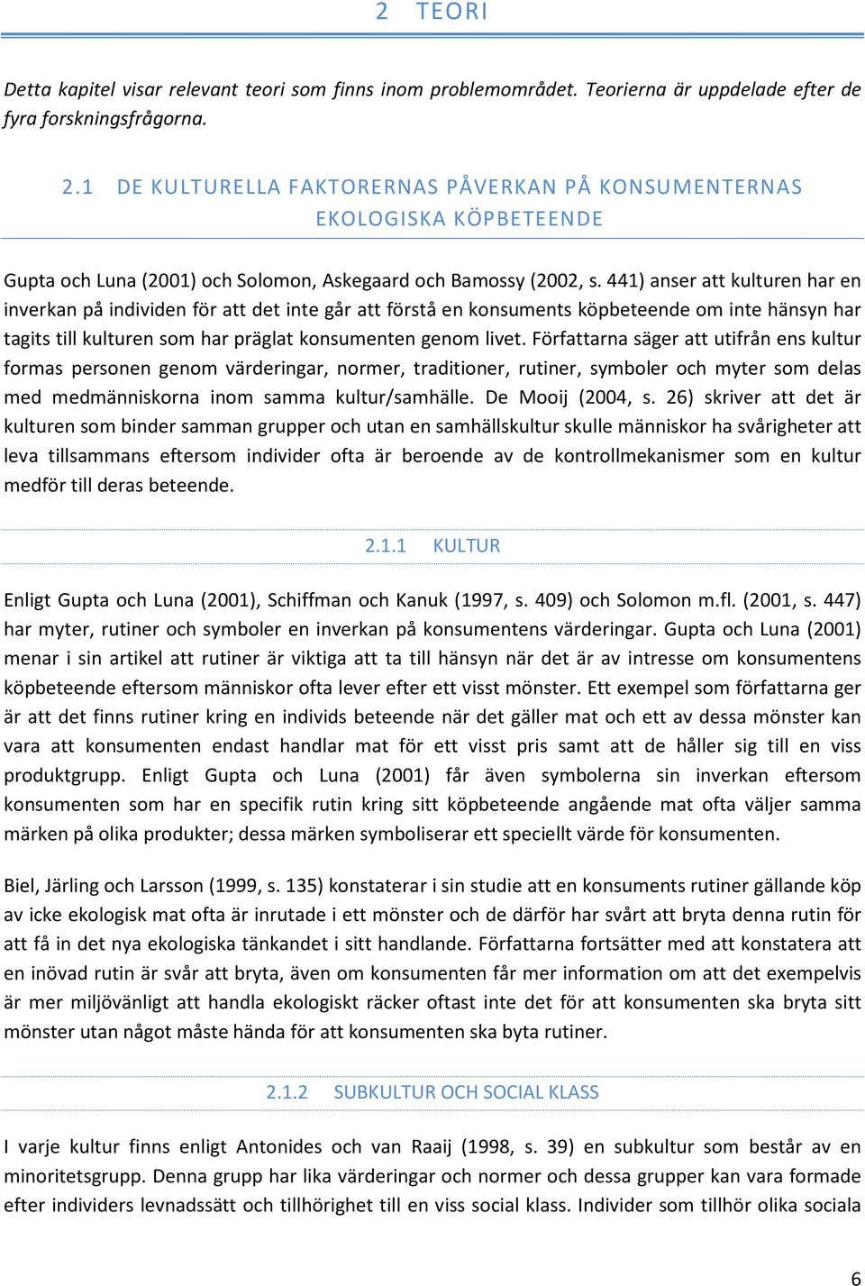 441) anser att kulturen har en inverkan på individen för att det inte går att förstå en konsuments köpbeteende om inte hänsyn har tagits till kulturen som har präglat konsumenten genom livet.