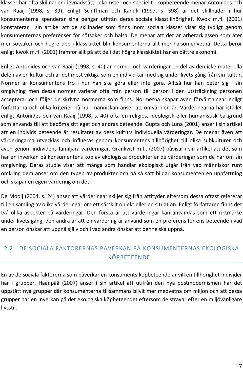 (2001) konstaterar i sin artikel att de skillnader som finns inom sociala klasser visar sig tydligt genom konsumenternas preferenser för sötsaker och hälsa.