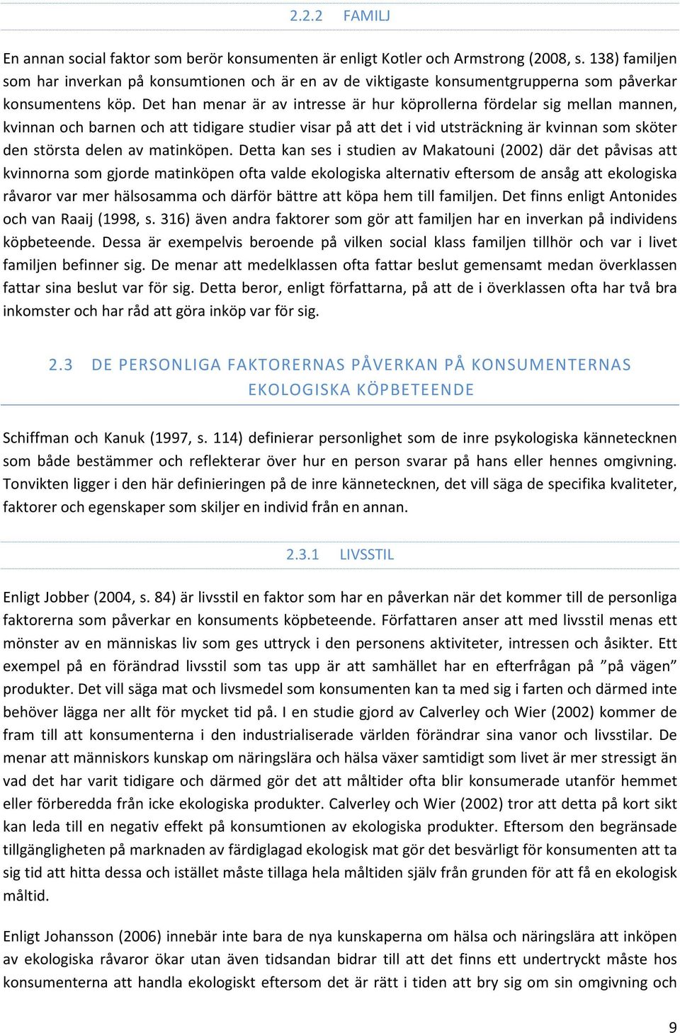 Det han menar är av intresse är hur köprollerna fördelar sig mellan mannen, kvinnan och barnen och att tidigare studier visar på att det i vid utsträckning är kvinnan som sköter den största delen av