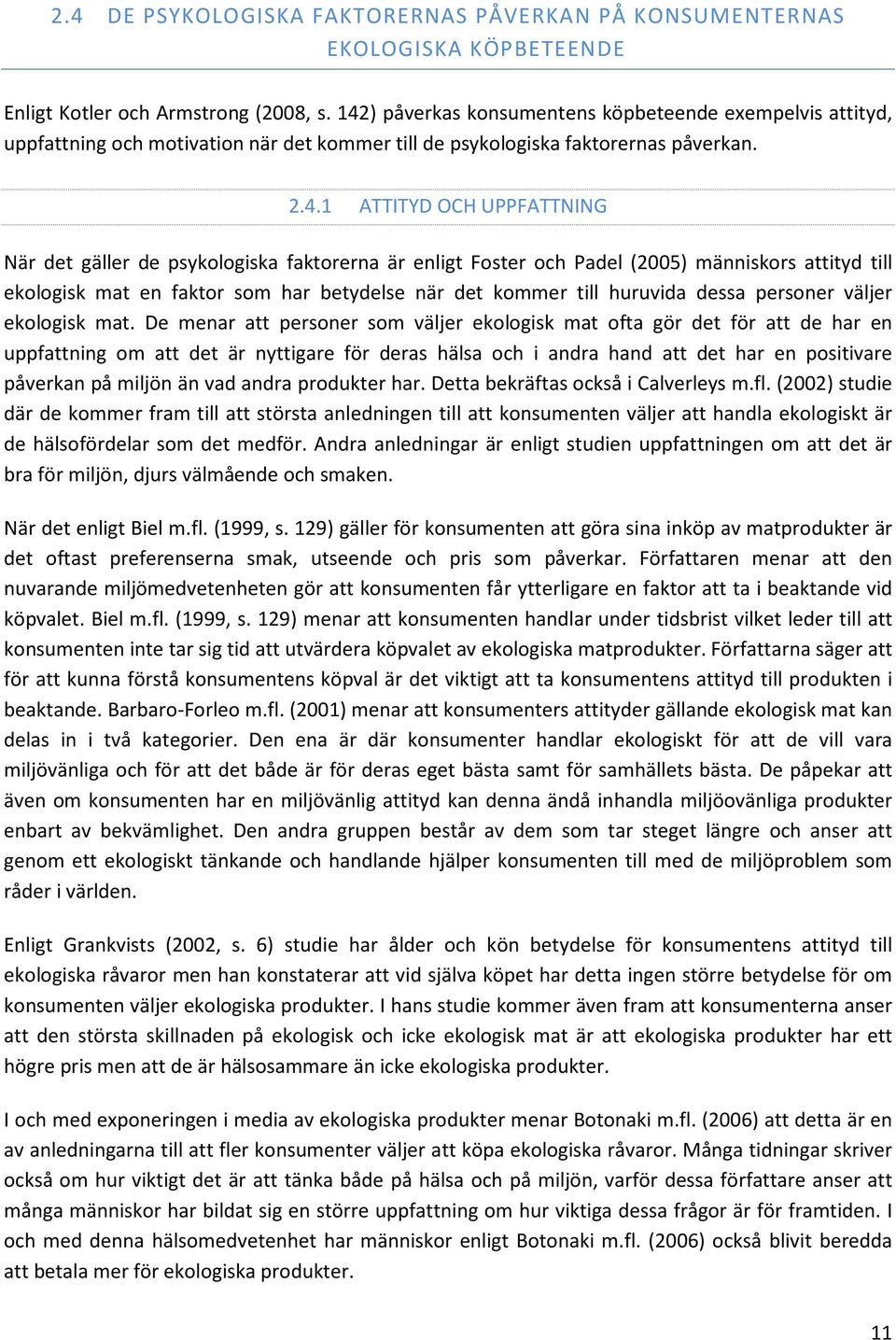 psykologiska faktorerna är enligt Foster och Padel (2005) människors attityd till ekologisk mat en faktor som har betydelse när det kommer till huruvida dessa personer väljer ekologisk mat.