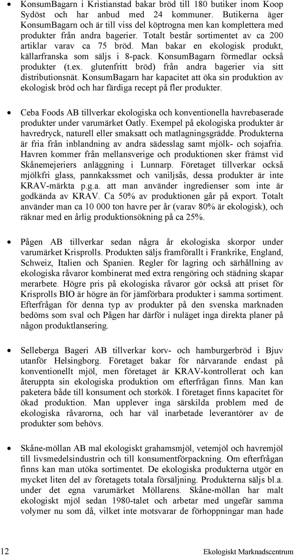 Man bakar en ekologisk produkt, källarfranska som säljs i 8-pack. KonsumBagarn förmedlar också produkter (t.ex. glutenfritt bröd) från andra bagerier via sitt distributionsnät.