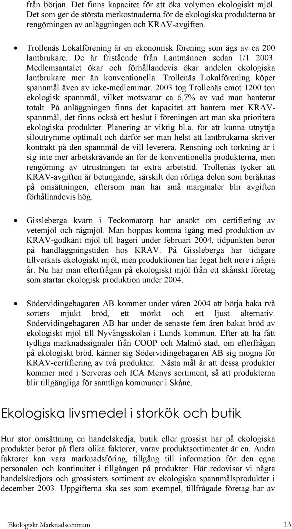 Medlemsantalet ökar och förhållandevis ökar andelen ekologiska lantbrukare mer än konventionella. Trollenäs Lokalförening köper spannmål även av icke-medlemmar.