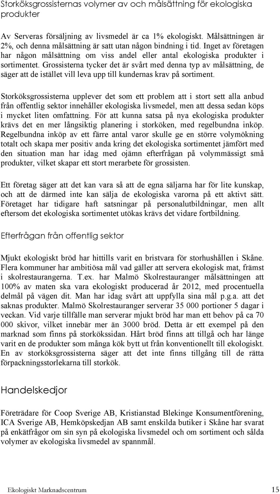 Grossisterna tycker det är svårt med denna typ av målsättning, de säger att de istället vill leva upp till kundernas krav på sortiment.