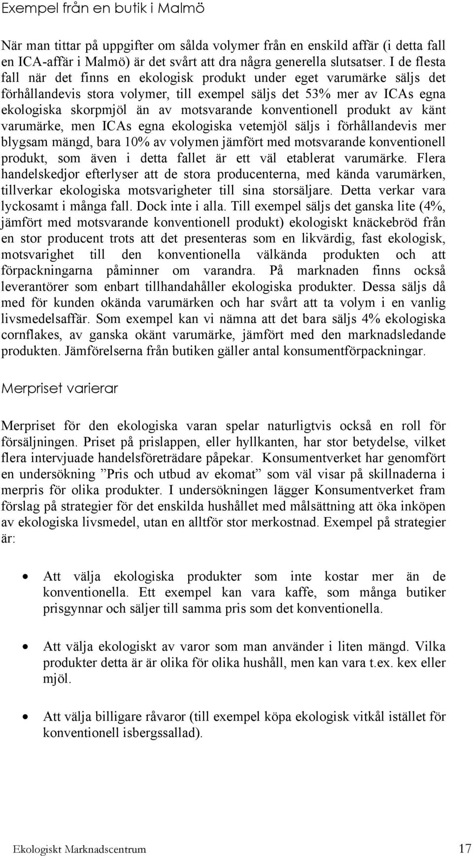 konventionell produkt av känt varumärke, men ICAs egna ekologiska vetemjöl säljs i förhållandevis mer blygsam mängd, bara 10% av volymen jämfört med motsvarande konventionell produkt, som även i