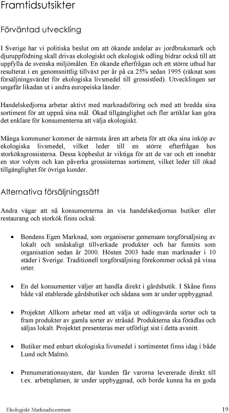 En ökande efterfrågan och ett större utbud har resulterat i en genomsnittlig tillväxt per år på ca 25% sedan 1995 (räknat som försäljningsvärdet för ekologiska livsmedel till grossistled).