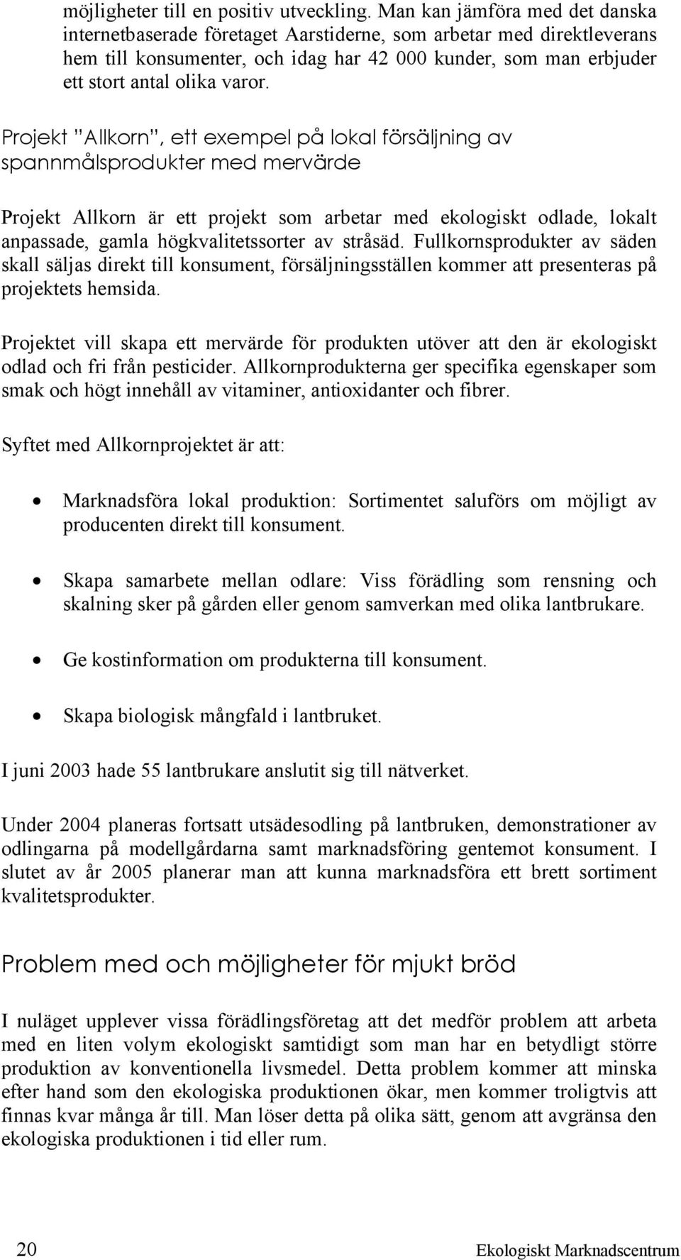 Projekt Allkorn, ett exempel på lokal försäljning av spannmålsprodukter med mervärde Projekt Allkorn är ett projekt som arbetar med ekologiskt odlade, lokalt anpassade, gamla högkvalitetssorter av