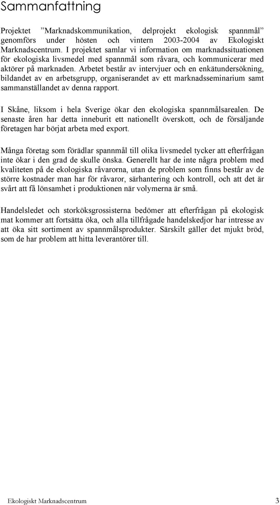 Arbetet består av intervjuer och en enkätundersökning, bildandet av en arbetsgrupp, organiserandet av ett marknadsseminarium samt sammanställandet av denna rapport.