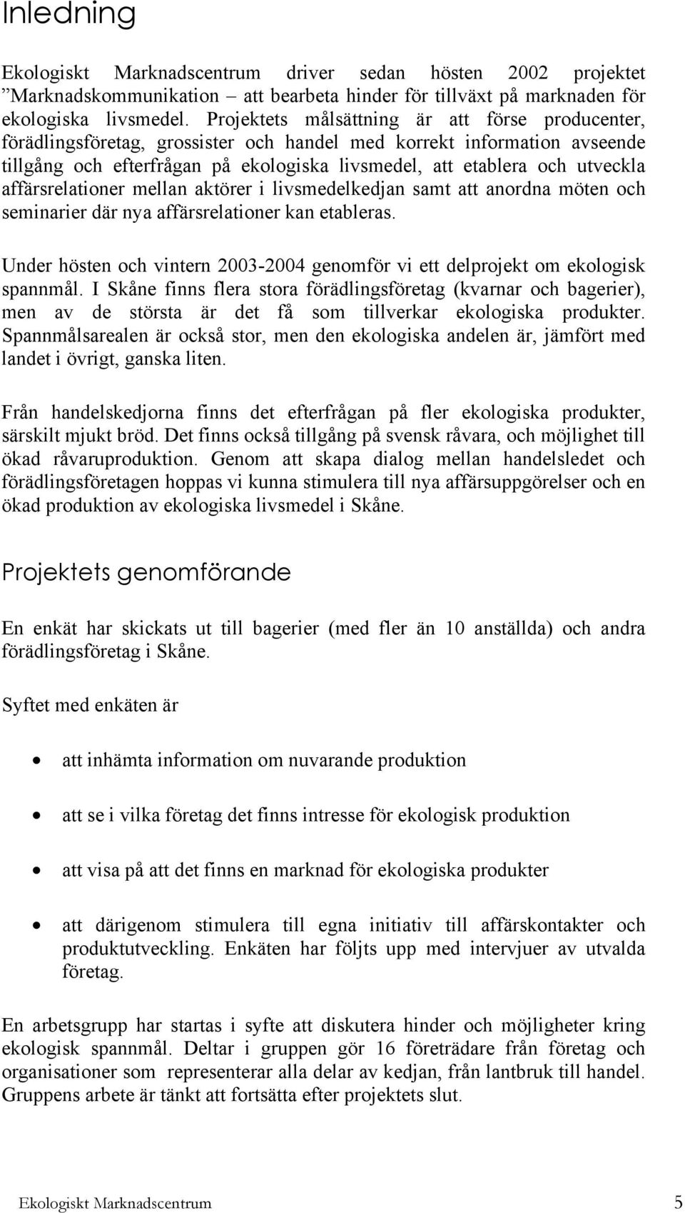 affärsrelationer mellan aktörer i livsmedelkedjan samt att anordna möten och seminarier där nya affärsrelationer kan etableras.