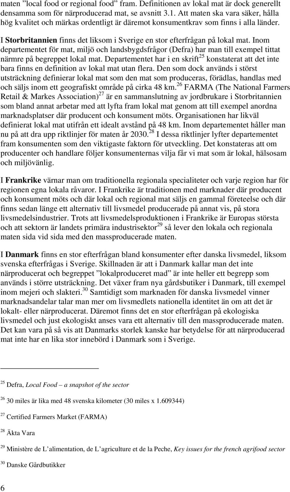 Inom departementet för mat, miljö och landsbygdsfrågor (Defra) har man till exempel tittat närmre på begreppet lokal mat.