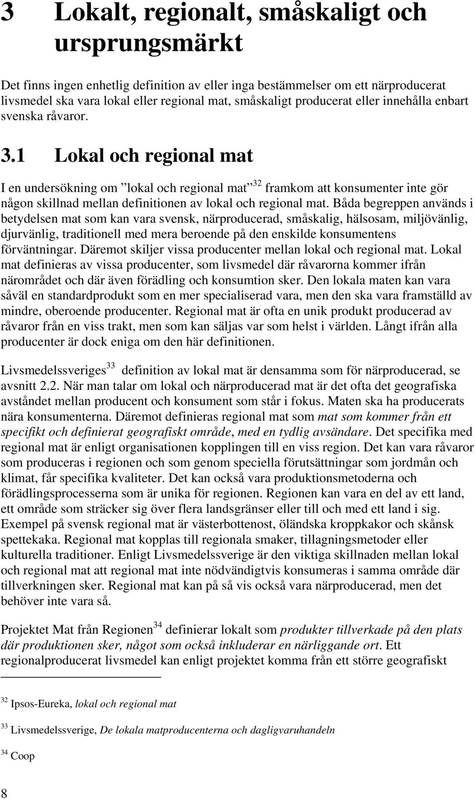 1 Lokal och regional mat I en undersökning om lokal och regional mat 32 framkom att konsumenter inte gör någon skillnad mellan definitionen av lokal och regional mat.