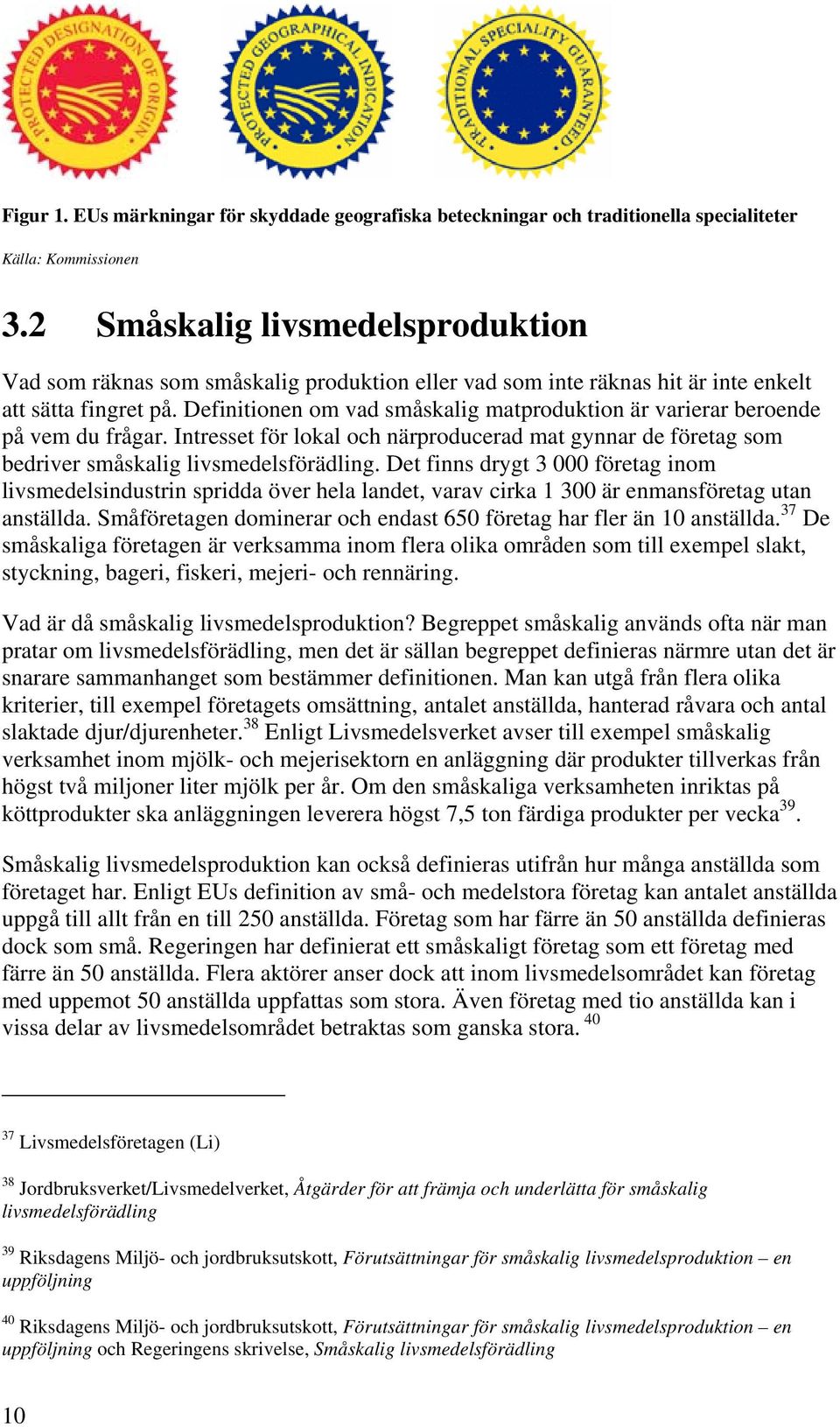 Definitionen om vad småskalig matproduktion är varierar beroende på vem du frågar. Intresset för lokal och närproducerad mat gynnar de företag som bedriver småskalig livsmedelsförädling.