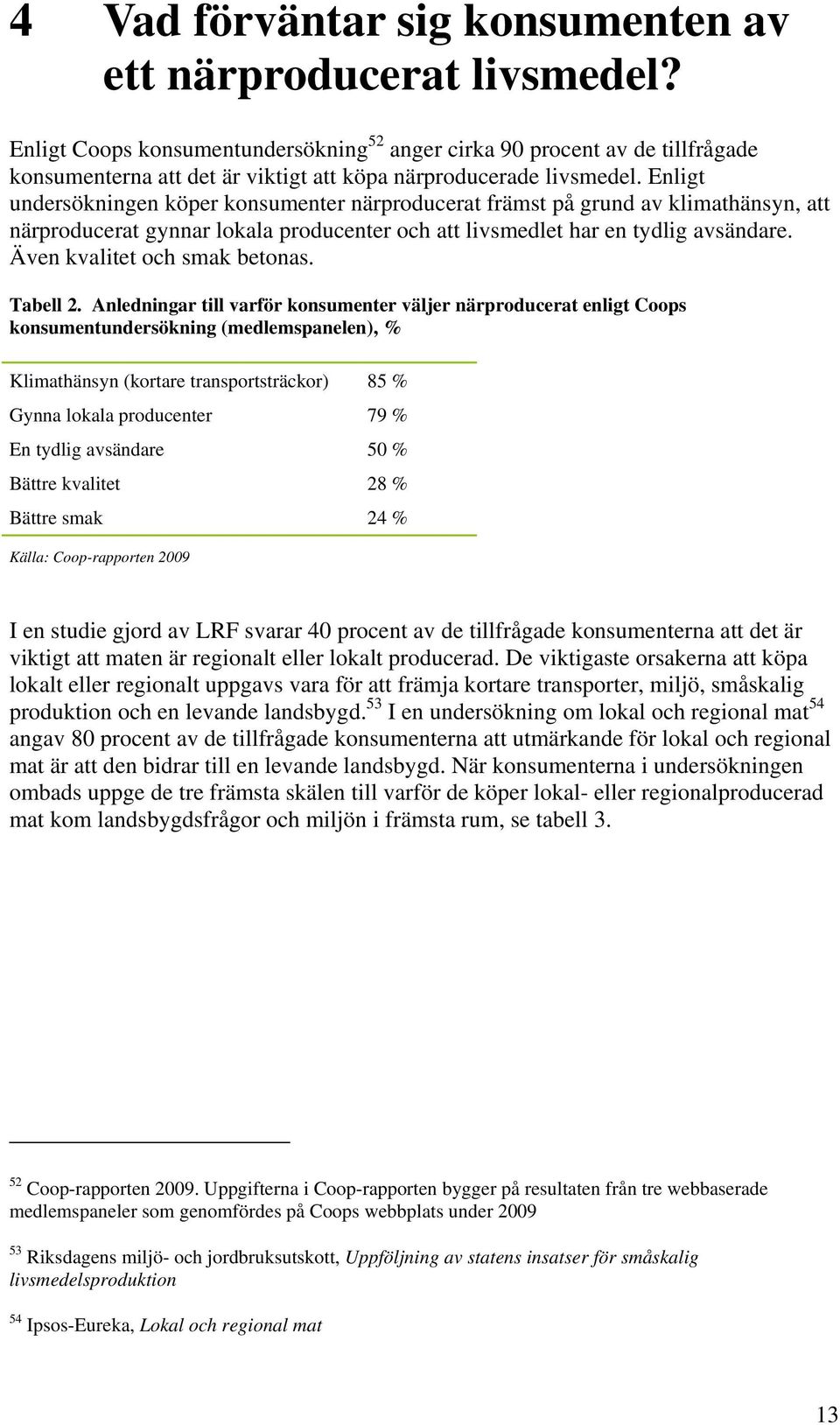 Enligt undersökningen köper konsumenter närproducerat främst på grund av klimathänsyn, att närproducerat gynnar lokala producenter och att livsmedlet har en tydlig avsändare.