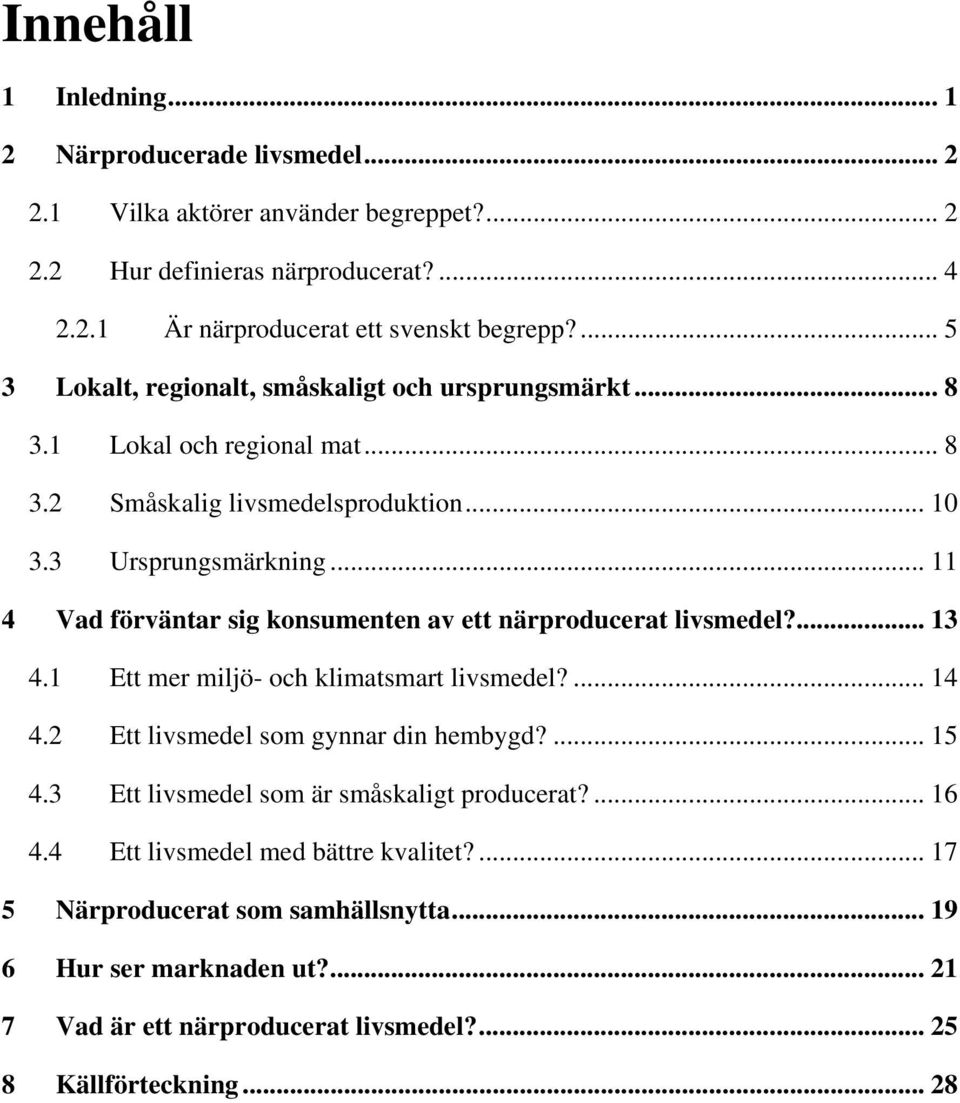 .. 11 4 Vad förväntar sig konsumenten av ett närproducerat livsmedel?... 13 4.1 Ett mer miljö- och klimatsmart livsmedel?... 14 4.2 Ett livsmedel som gynnar din hembygd?... 15 4.