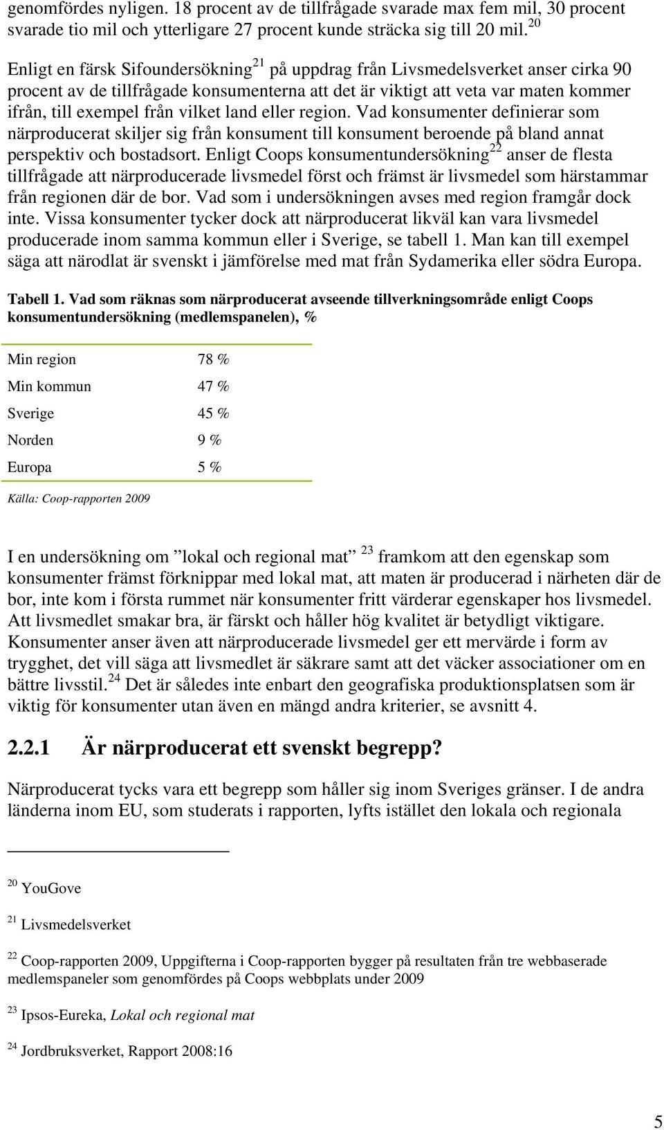 vilket land eller region. Vad konsumenter definierar som närproducerat skiljer sig från konsument till konsument beroende på bland annat perspektiv och bostadsort.