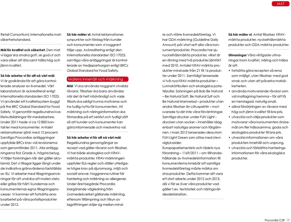 Vi använder ett kvalitetssystem byggt på the BRC Global Standard for Food Safety. Vi genomför regelbundna kvalitetsutbildningar för medarbetare. Under 2011 hade vi ca 12 800 kontakter med konsumenter.