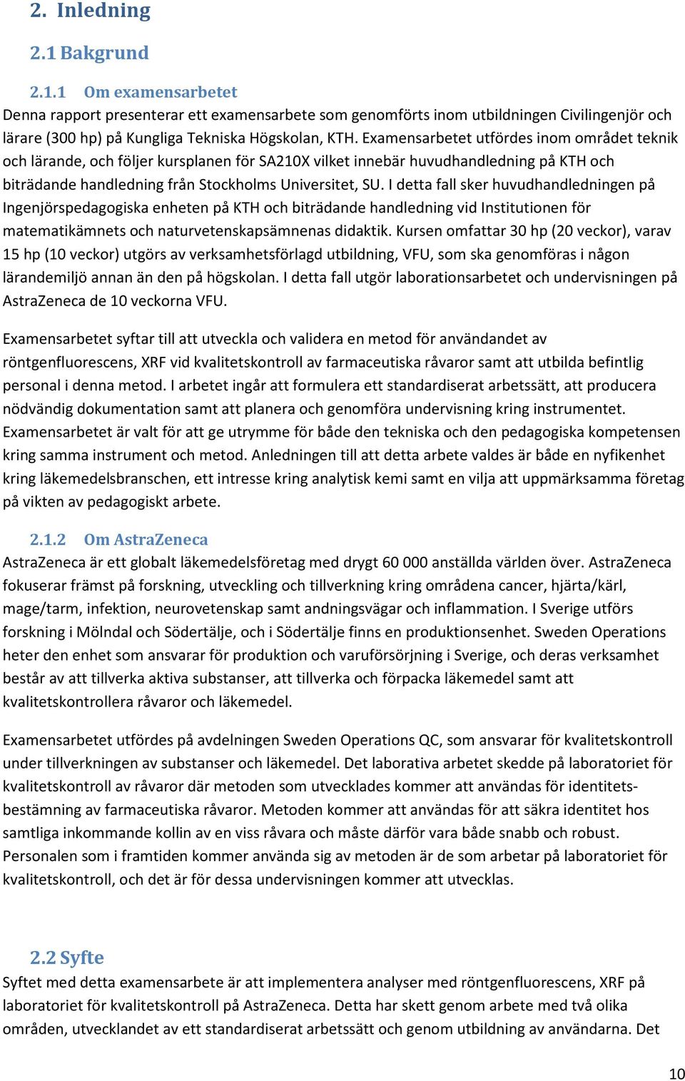 I detta fall sker huvudhandledningen på Ingenjörspedagogiska enheten på KTH och biträdande handledning vid Institutionen för matematikämnets och naturvetenskapsämnenas didaktik.