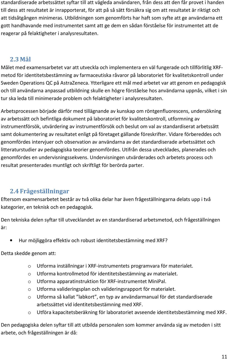 Utbildningen som genomförts har haft som syfte att ge användarna ett gott handhavande med instrumentet samt att ge dem en sådan förståelse för instrumentet att de reagerar på felaktigheter i