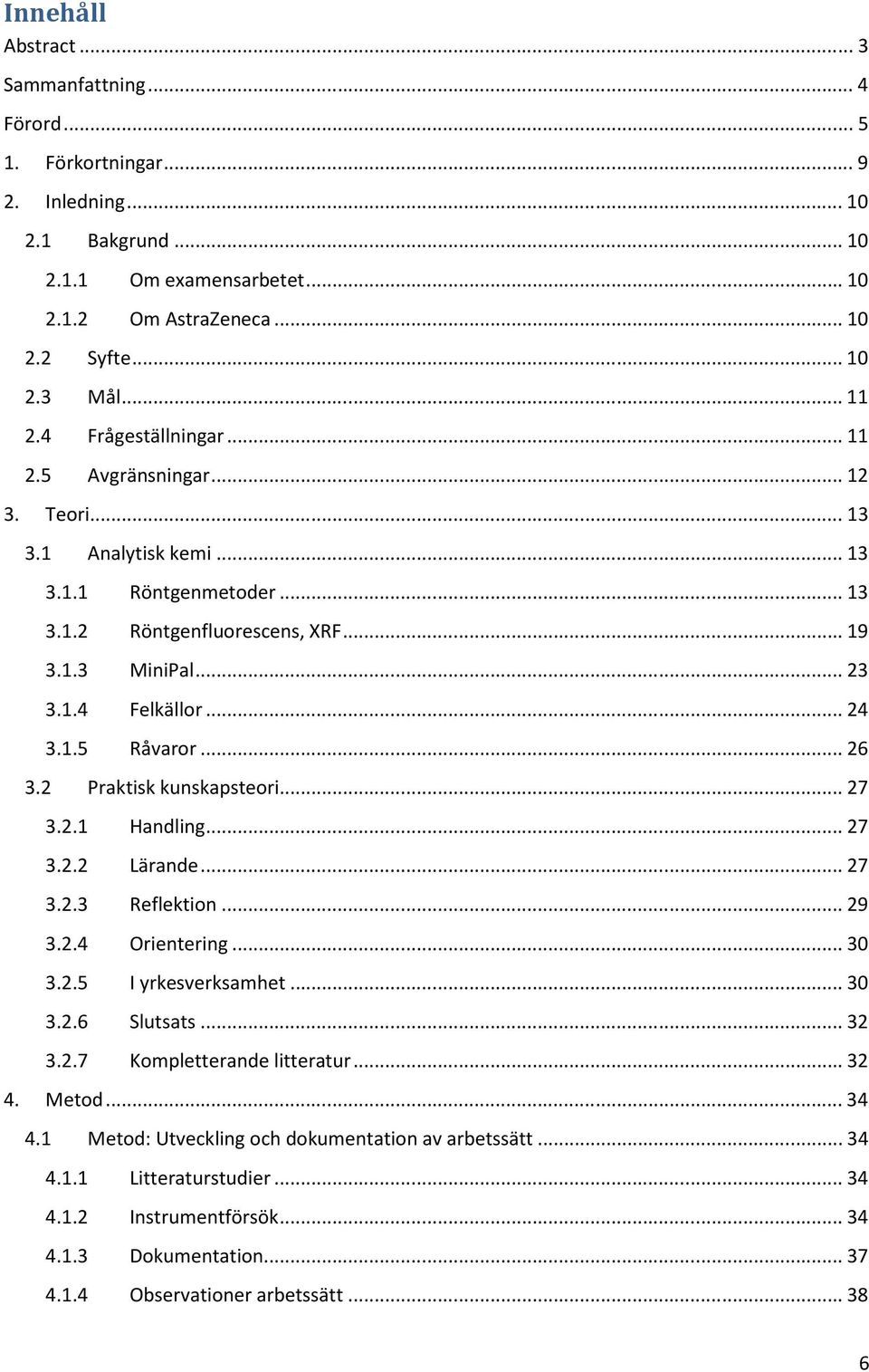 .. 24 3.1.5 Råvaror... 26 3.2 Praktisk kunskapsteori... 27 3.2.1 Handling... 27 3.2.2 Lärande... 27 3.2.3 Reflektion... 29 3.2.4 Orientering... 30 3.2.5 I yrkesverksamhet... 30 3.2.6 Slutsats... 32 3.