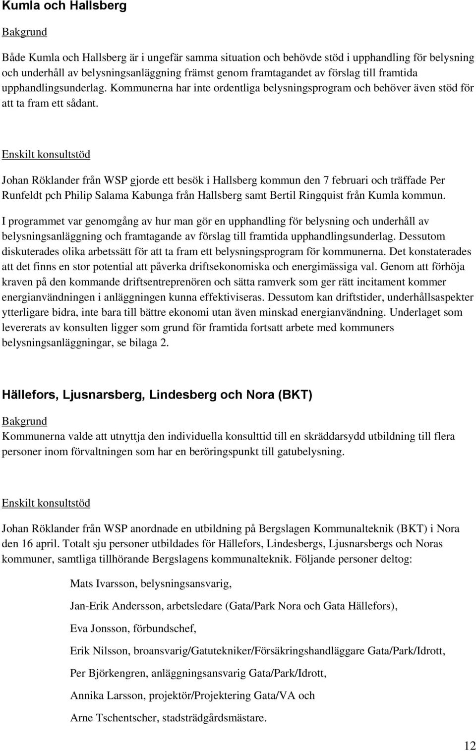 Enskilt konsultstöd Johan Röklander från WSP gjorde ett besök i Hallsberg kommun den 7 februari och träffade Per Runfeldt pch Philip Salama Kabunga från Hallsberg samt Bertil Ringquist från Kumla