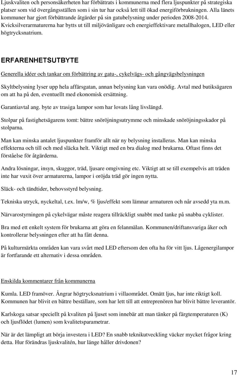 Kvicksilverarmaturerna har bytts ut till miljövänligare och energieffektivare metallhalogen, LED eller högtrycksnatrium.