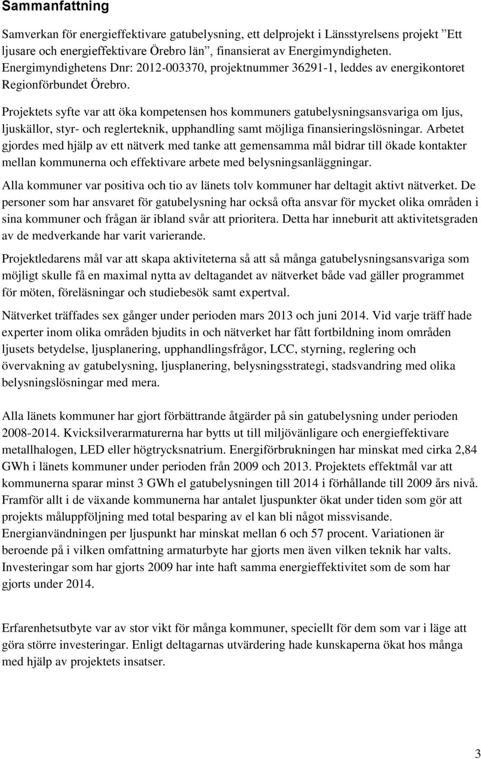 Projektets syfte var att öka kompetensen hos kommuners gatubelysningsansvariga om ljus, ljuskällor, styr- och reglerteknik, upphandling samt möjliga finansieringslösningar.