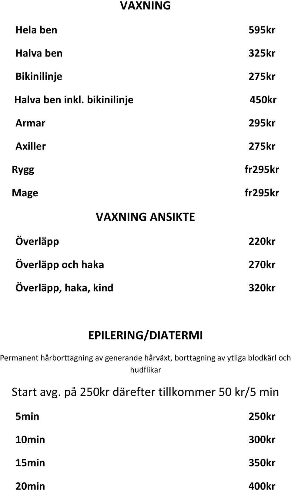 Överläpp Överläpp och haka Överläpp, haka, kind 220kr 270kr 320kr EPILERING/DIATERMI Permanent