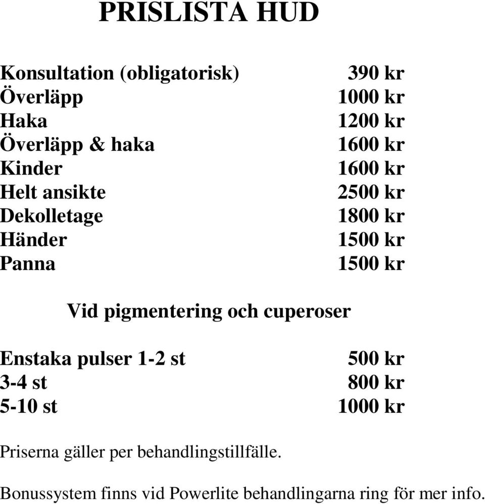 Vid pigmentering och cuperoser Enstaka pulser 1-2 st 500 kr 3-4 st 800 kr 5-10 st 1000 kr