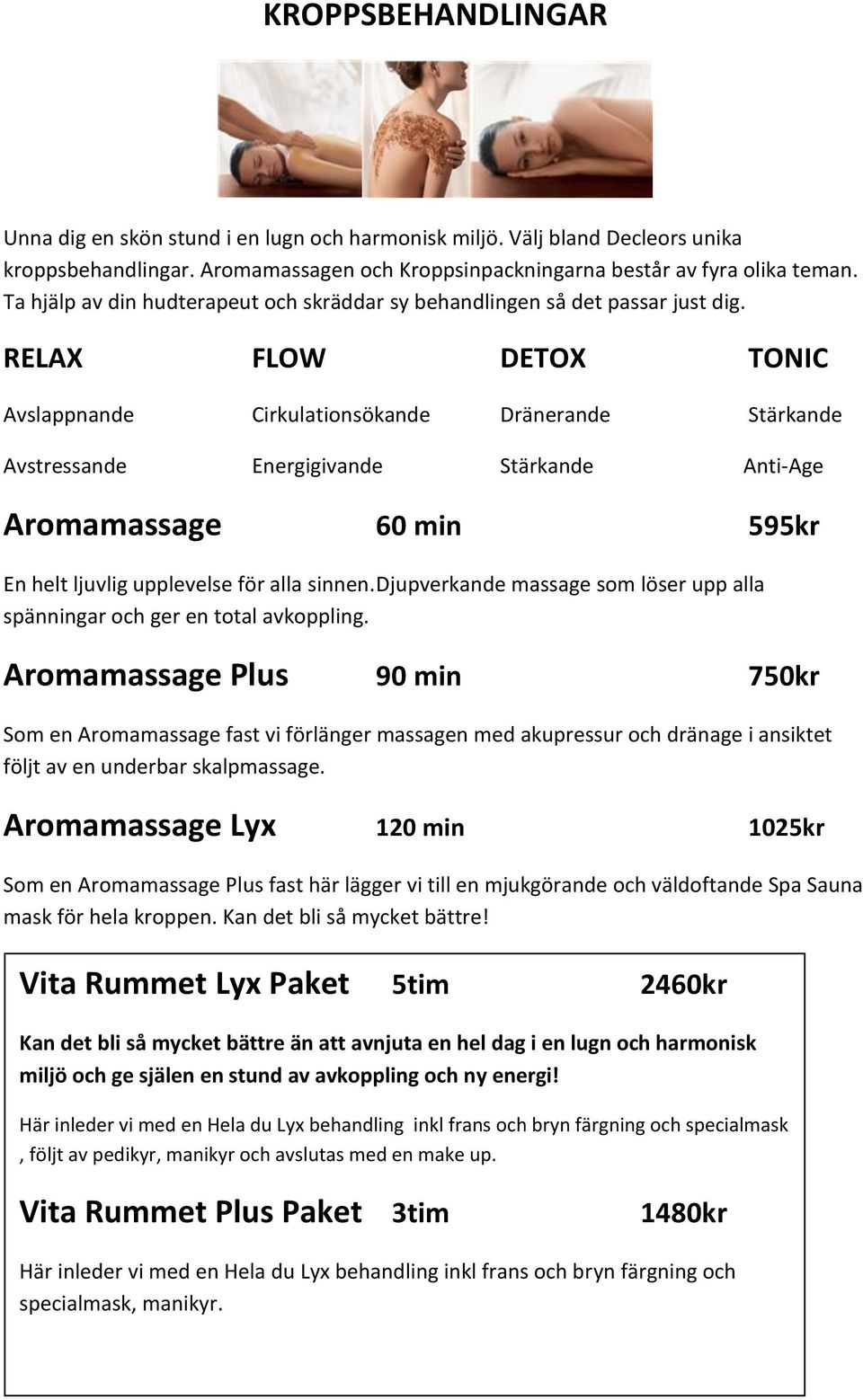 RELAX FLOW DETOX TONIC Avslappnande Cirkulationsökande Dränerande Stärkande Avstressande Energigivande Stärkande Anti-Age Aromamassage 60 min 595kr En helt ljuvlig upplevelse för alla sinnen.