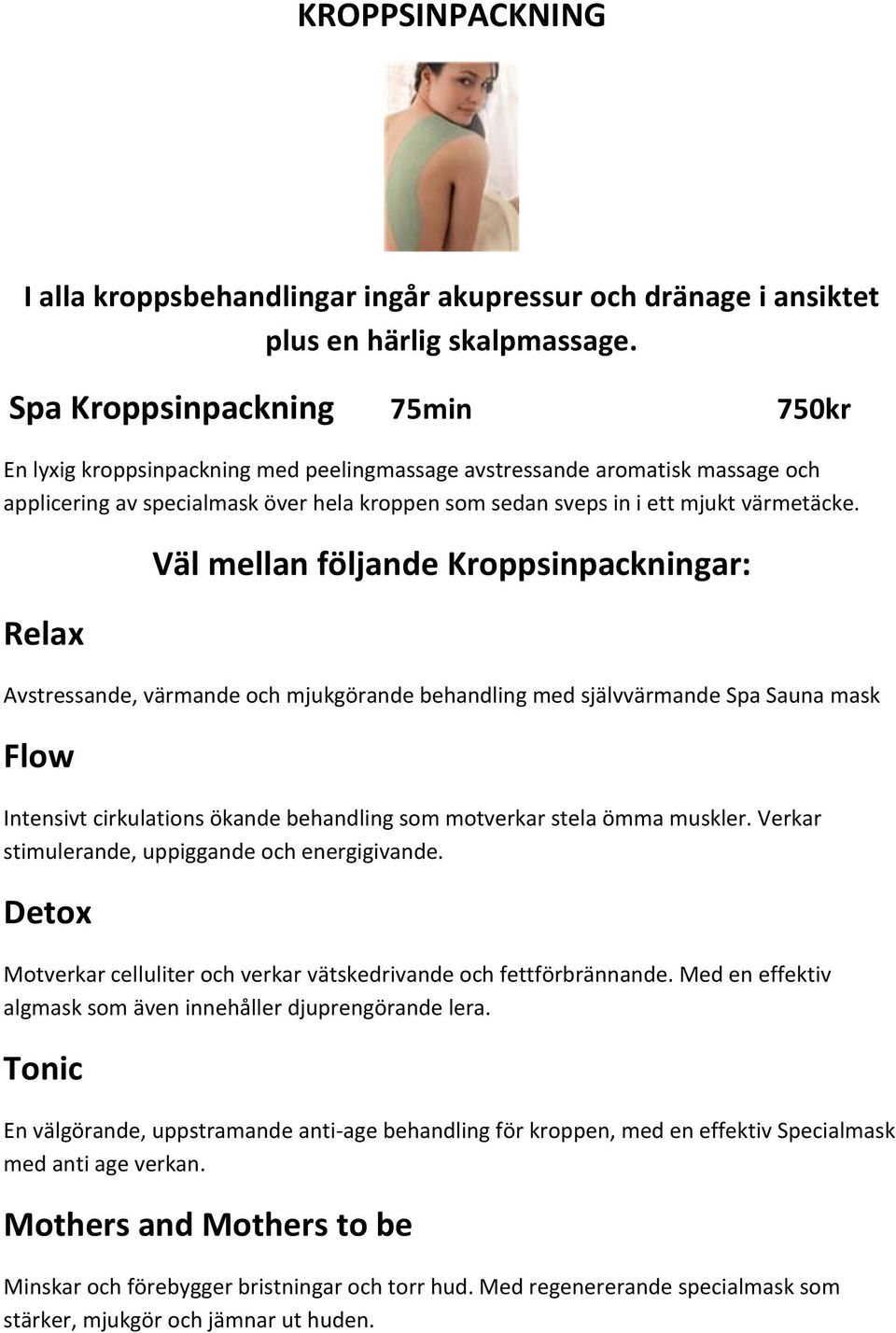 Relax Väl mellan följande Kroppsinpackningar: Avstressande, värmande och mjukgörande behandling med självvärmande Spa Sauna mask Flow Intensivt cirkulations ökande behandling som motverkar stela ömma