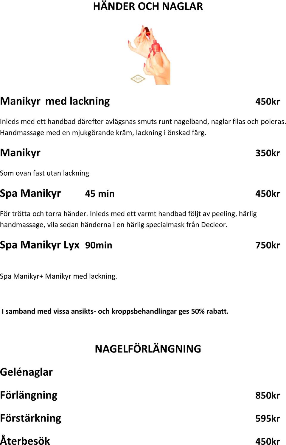 Inleds med ett varmt handbad följt av peeling, härlig handmassage, vila sedan händerna i en härlig specialmask från Decleor.