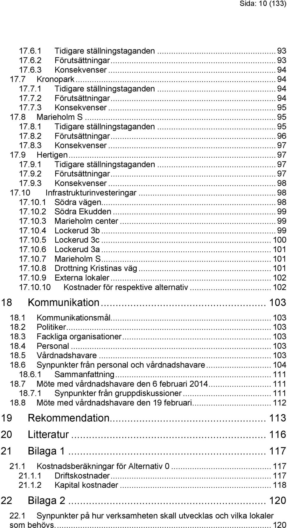 10 Infrastrukturinvesteringar... 98 17.10.1 Södra vägen... 98 17.10.2 Södra Ekudden... 99 17.10.3 Marieholm center... 99 17.10.4 Lockerud 3b... 99 17.10.5 Lockerud 3c... 100 17.10.6 Lockerud 3a.