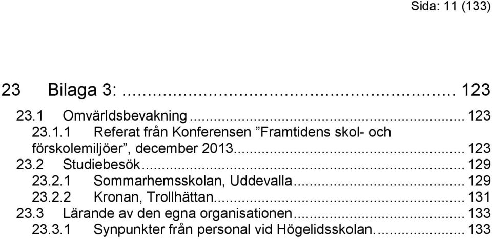 .. 131 23.3 Lärande av den egna organisationen... 133 23.3.1 Synpunkter från personal vid Högelidsskolan.